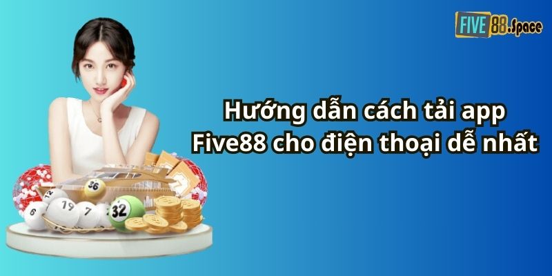 Hướng dẫn cách tải app Five88 cho điện thoại dễ nhất